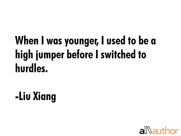 When I was younger, I used to be a high jumper before I switched to hurdles. - Liu Xiang Quote GIF
