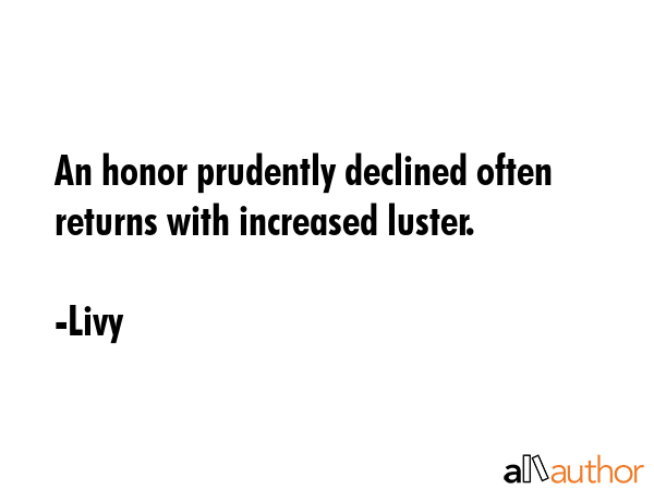 An honor prudently declined often returns with increased luster. - Livy Quote GIF