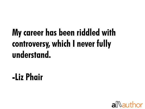 My career has been riddled with controversy, which I never fully understand. - Liz Phair Quote GIF
