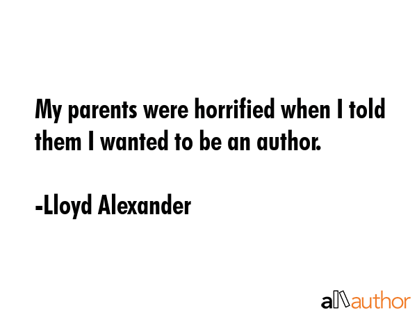 My parents were horrified when I told them I wanted to be an author. - Lloyd Alexander Quote GIF