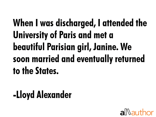 When I was discharged, I attended the University of Paris and met a beautiful Parisian girl,... - Lloyd Alexander Quote GIF