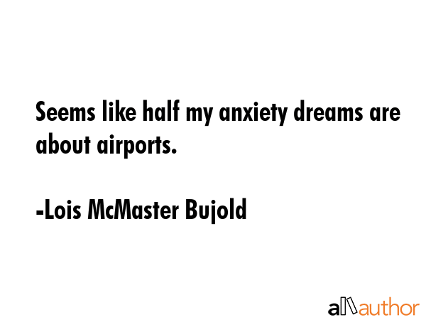 Seems like half my anxiety dreams are about airports. - Lois McMaster Bujold Quote GIF