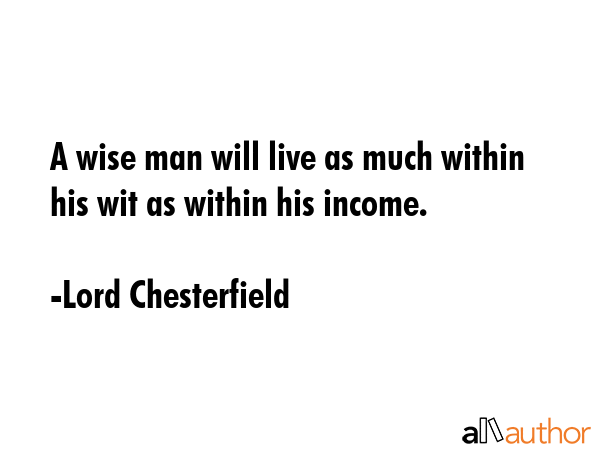 A wise man will live as much within his wit as within his income. - Lord Chesterfield Quote GIF