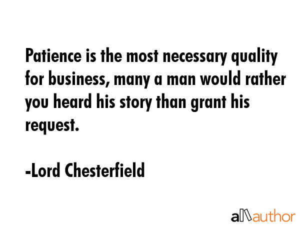 Patience is the most necessary quality for business, many a man would rather you heard his story... - Lord Chesterfield Quote GIF