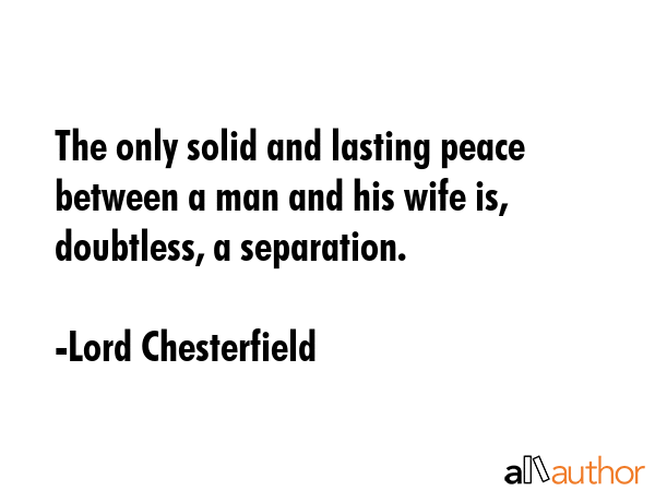 The only solid and lasting peace between a man and his wife is, doubtless, a separation. - Lord Chesterfield Quote GIF