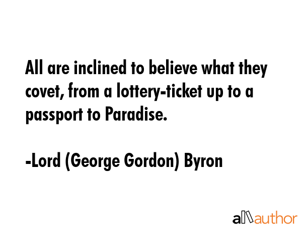 All are inclined to believe what they covet, from a lottery-ticket up to a passport to Paradise. - Lord (George Gordon) Byron Quote GIF