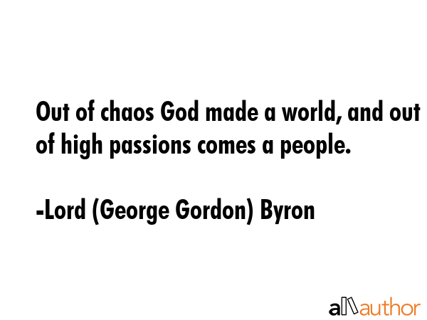Out of chaos God made a world, and out of high passions comes a people. - Lord (George Gordon) Byron Quote GIF