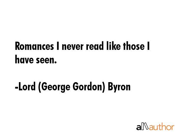 Romances I never read like those I have seen. - Lord (George Gordon) Byron Quote GIF