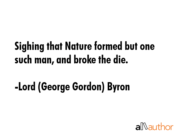 Sighing that Nature formed but one such man, and broke the die. - Lord (George Gordon) Byron Quote GIF