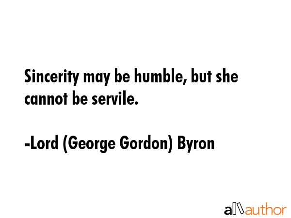 Sincerity may be humble, but she cannot be servile. - Lord (George Gordon) Byron Quote GIF