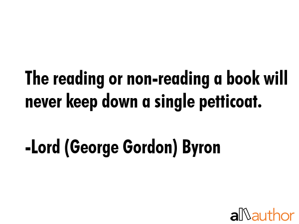 The reading or non-reading a book will never keep down a single petticoat. - Lord (George Gordon) Byron Quote GIF