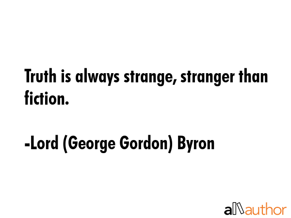 Truth is always strange, stranger than fiction. - Lord (George Gordon) Byron Quote GIF