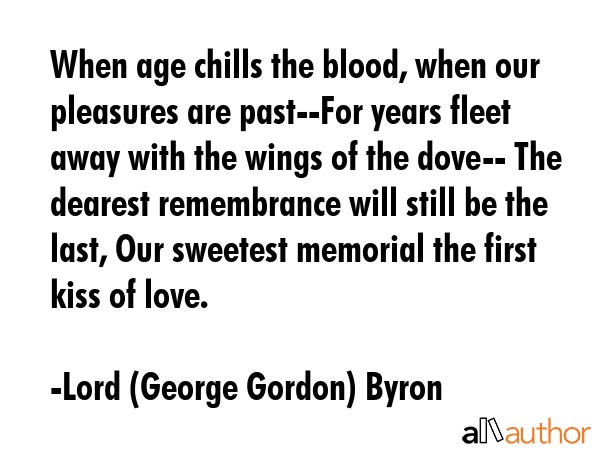 When age chills the blood, when our pleasures are past--For years fleet away with the wings of the... - Lord (George Gordon) Byron Quote GIF