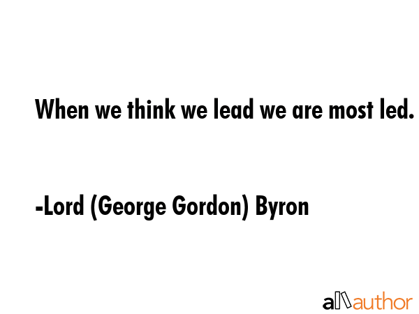 When we think we lead we are most led. - Lord (George Gordon) Byron Quote GIF
