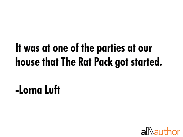 It was at one of the parties at our house that The Rat Pack got started. - Lorna Luft Quote GIF