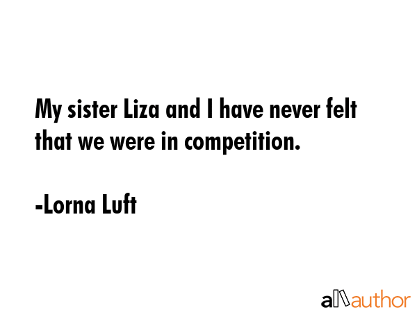 My sister Liza and I have never felt that we were in competition. - Lorna Luft Quote GIF
