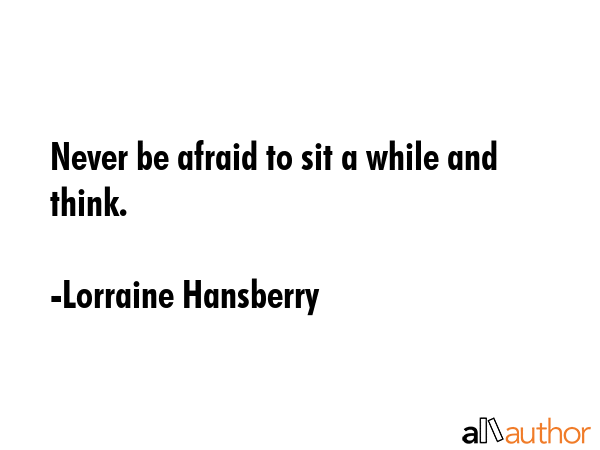 Never be afraid to sit a while and think. - Lorraine Hansberry Quote GIF