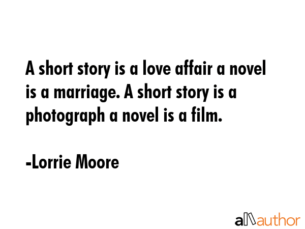 A short story is a love affair a novel is a marriage. A short story is a photograph a novel is a... - Lorrie Moore Quote GIF
