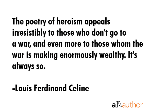 The poetry of heroism appeals irresistibly to those who don\