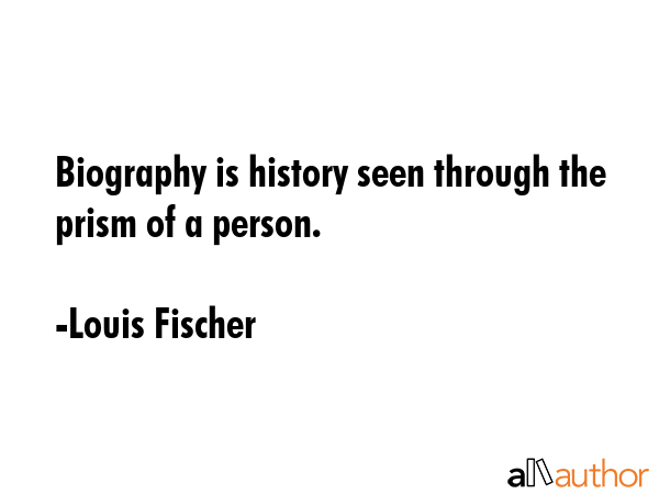 Biography is history seen through the prism of a person. - Louis Fischer Quote GIF