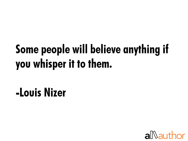 Some people will believe anything if you whisper it to them. - Louis Nizer Quote GIF