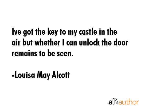 Ive got the key to my castle in the air but whether I can unlock the door remains to be seen. - Louisa May Alcott Quote GIF