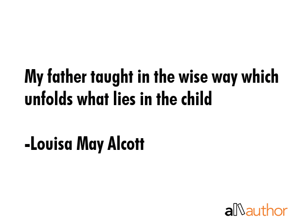 My father taught in the wise way which unfolds what lies in the child - Louisa May Alcott Quote GIF