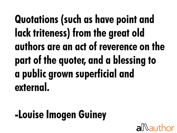 Quotations (such as have point and lack triteness) from the great old authors are an act of... - Louise Imogen Guiney Quote GIF