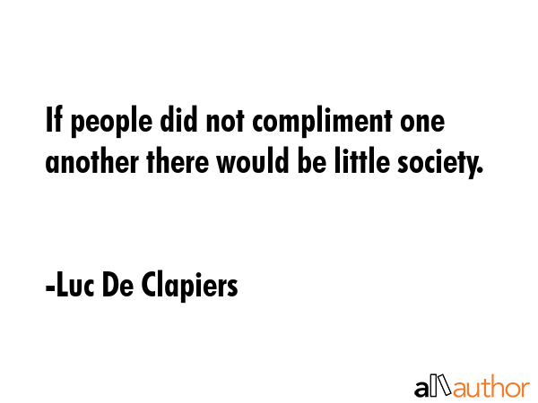 If people did not compliment one another there would be little society. - Luc De Clapiers Quote GIF