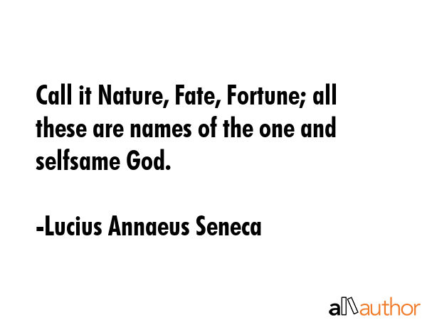 Call it Nature, Fate, Fortune; all these are names of the one and selfsame God. - Lucius Annaeus Seneca Quote GIF