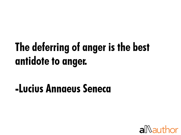 The deferring of anger is the best antidote to anger. - Lucius Annaeus Seneca Quote GIF