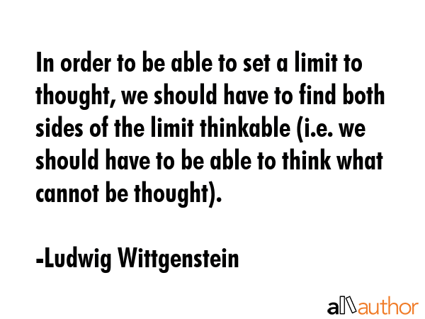 In order to be able to set a limit to thought, we should have to find both sides of the limit... - Ludwig Wittgenstein Quote GIF