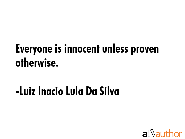 Everyone is innocent unless proven otherwise. - Luiz Inacio Lula Da Silva Quote GIF