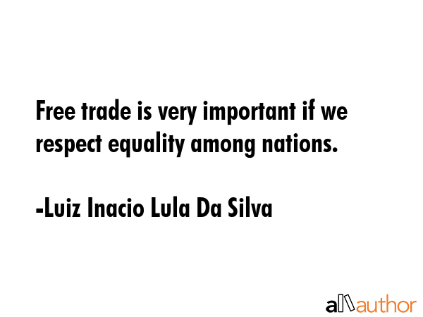 Free trade is very important if we respect equality among nations. - Luiz Inacio Lula Da Silva Quote GIF