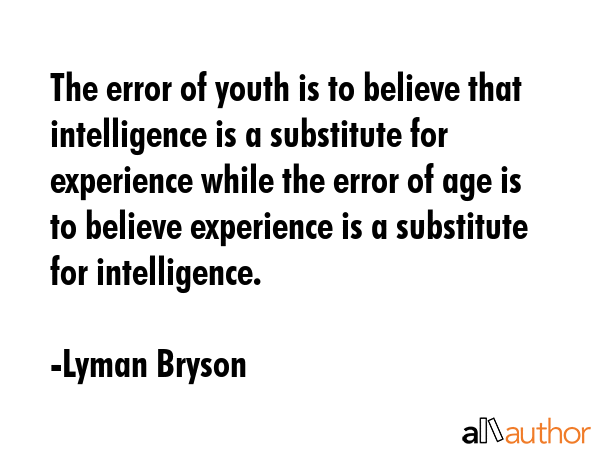 The error of youth is to believe that intelligence is a substitute for experience while the error... - Lyman Bryson Quote GIF