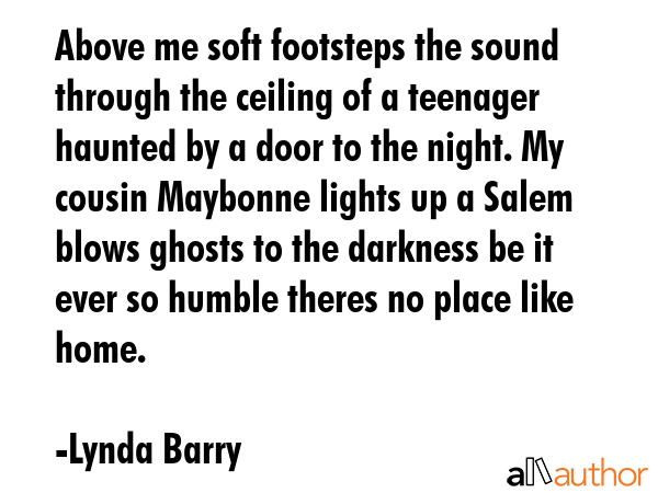 Above me soft footsteps the sound through the ceiling of a teenager haunted by a door to the night.... - Lynda Barry Quote GIF