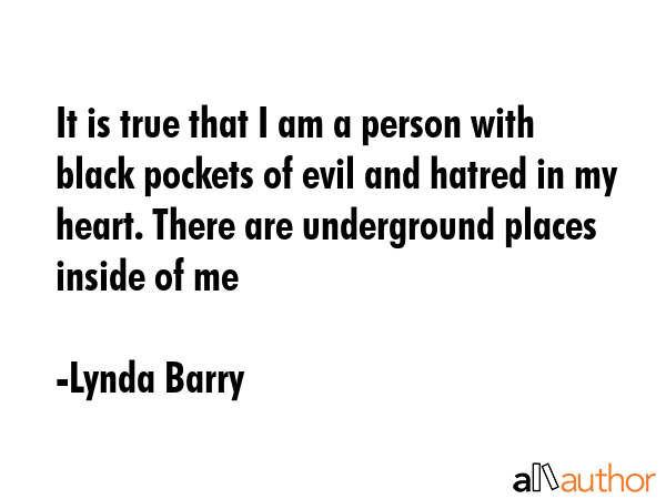 It is true that I am a person with black pockets of evil and hatred in my heart. There are... - Lynda Barry Quote GIF