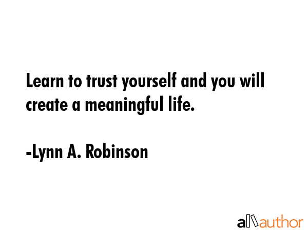 Learn to trust yourself and you will create a meaningful life. - Lynn A. Robinson Quote GIF