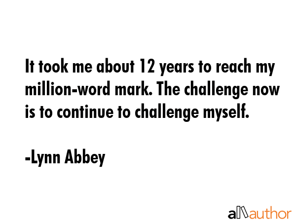 It took me about 12 years to reach my million-word mark. The challenge now is to continue to... - Lynn Abbey Quote GIF