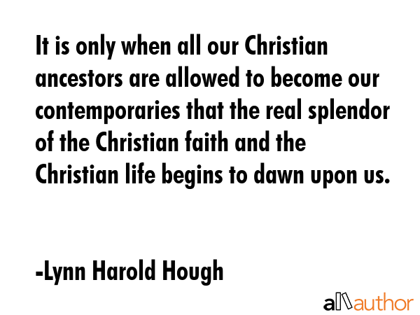 It is only when all our Christian ancestors are allowed to become our contemporaries that the real... - Lynn Harold Hough Quote GIF