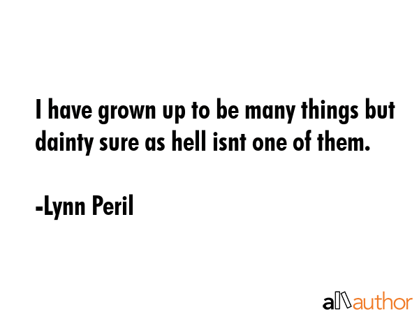 I have grown up to be many things but dainty sure as hell isnt one of them. - Lynn Peril Quote GIF