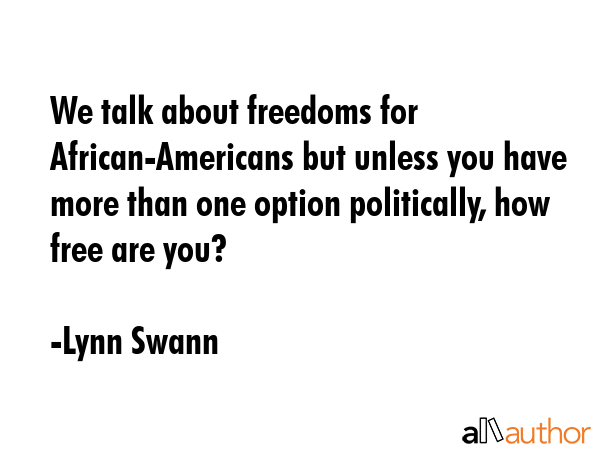 We talk about freedoms for African-Americans but unless you have more than one option politically,... - Lynn Swann Quote GIF