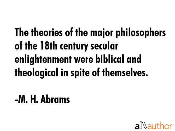 The theories of the major philosophers of the 18th century secular enlightenment were biblical and... - M. H. Abrams Quote GIF