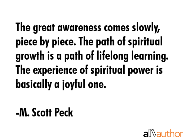 The great awareness comes slowly, piece by piece. The path of spiritual growth is a path of... - M. Scott Peck Quote GIF