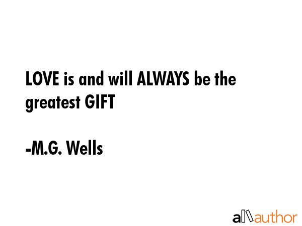 LOVE is and will ALWAYS be the greatest GIFT - M.G. Wells Quote GIF