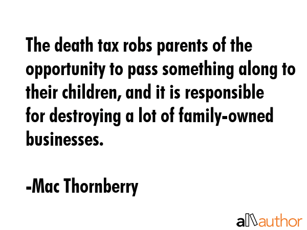 The death tax robs parents of the opportunity to pass something along to their children, and it is... - Mac Thornberry Quote GIF
