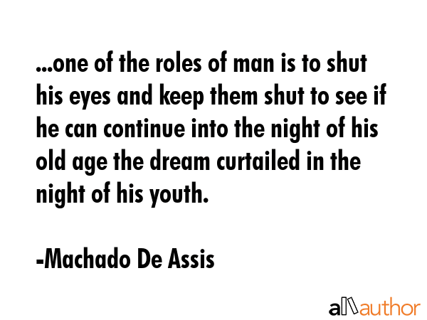 ...one of the roles of man is to shut his eyes and keep them shut to see if he can continue into... - Machado De Assis Quote GIF