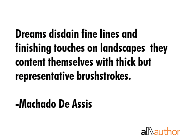 Dreams disdain fine lines and finishing touches on landscapes  they content themselves with thick... - Machado De Assis Quote GIF