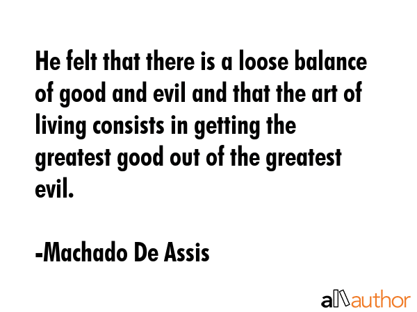 He felt that there is a loose balance of good and evil and that the art of living consists in... - Machado De Assis Quote GIF