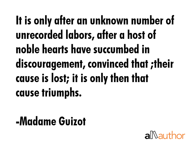 It is only after an unknown number of unrecorded labors, after a host of noble hearts have... - Madame Guizot Quote GIF